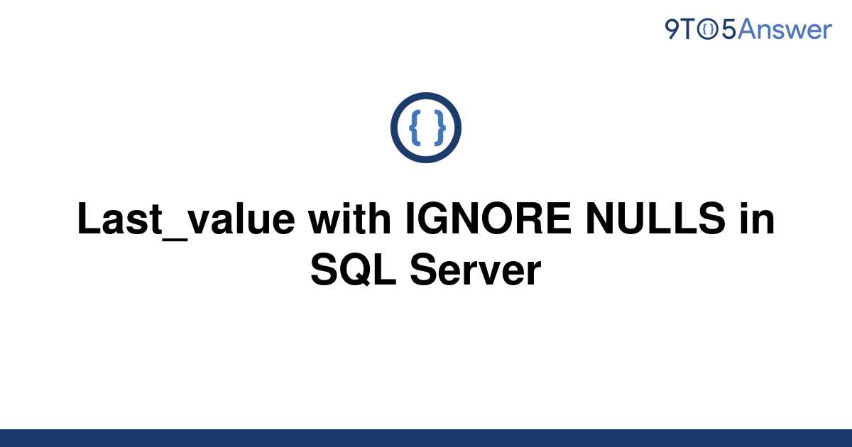  Solved Last value With IGNORE NULLS In SQL Server 9to5Answer