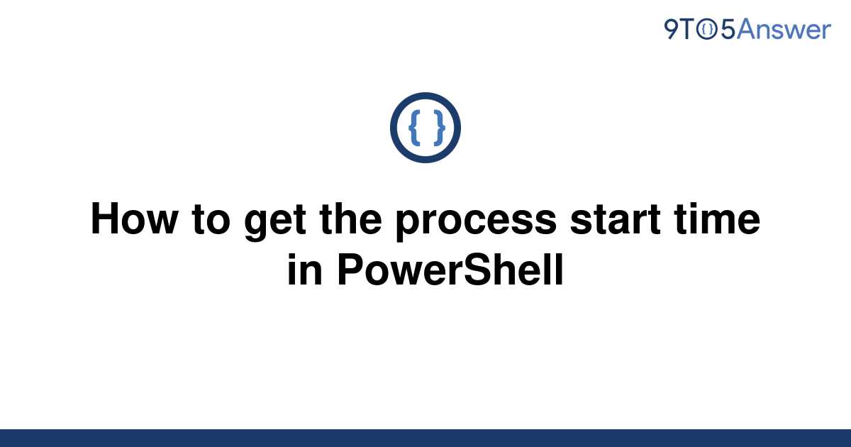 solved-how-to-get-the-process-start-time-in-powershell-9to5answer