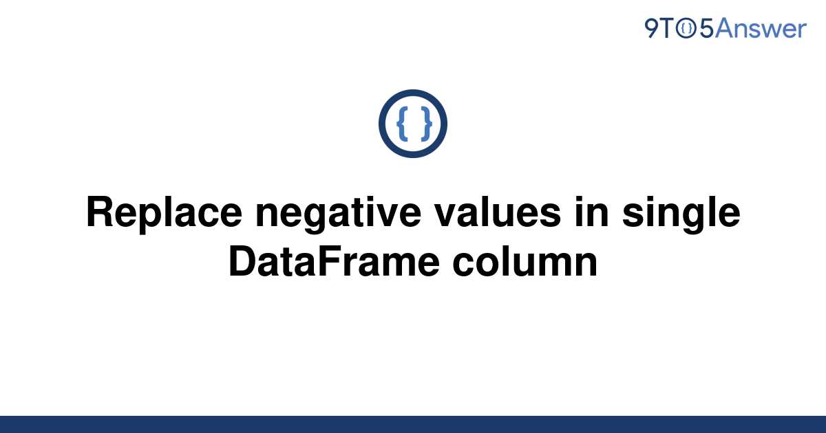 solved-replace-negative-values-in-single-dataframe-9to5answer