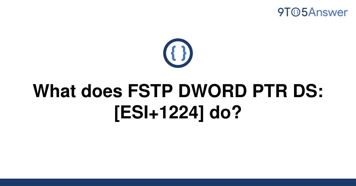 solved-what-does-fstp-dword-ptr-ds-esi-1224-do-9to5answer