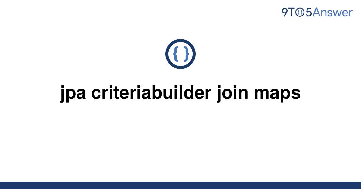 solved-jpa-criteriabuilder-join-maps-9to5answer