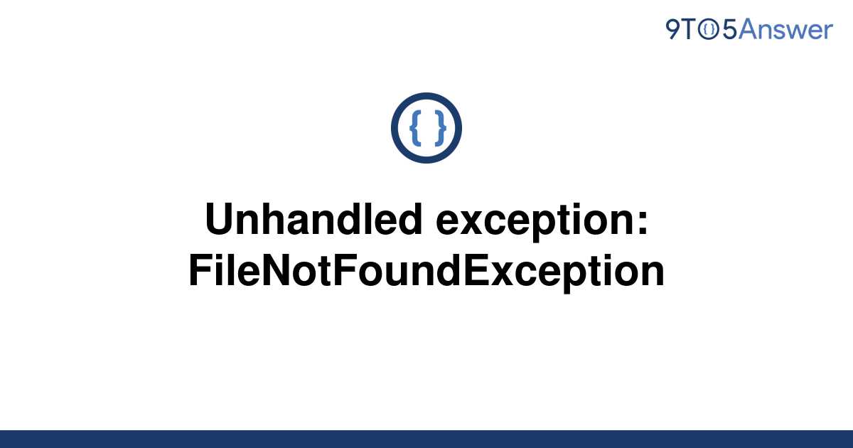 Solved Unhandled Exception Filenotfoundexception To Answer