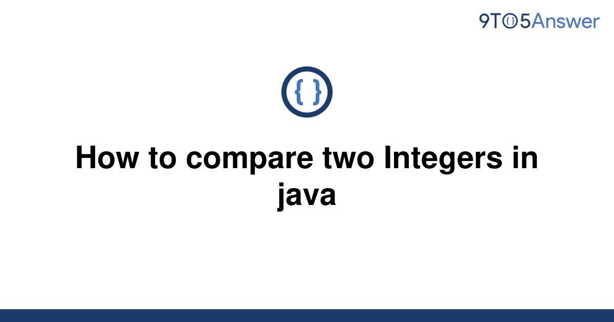 solved-how-to-compare-two-integers-in-java-9to5answer