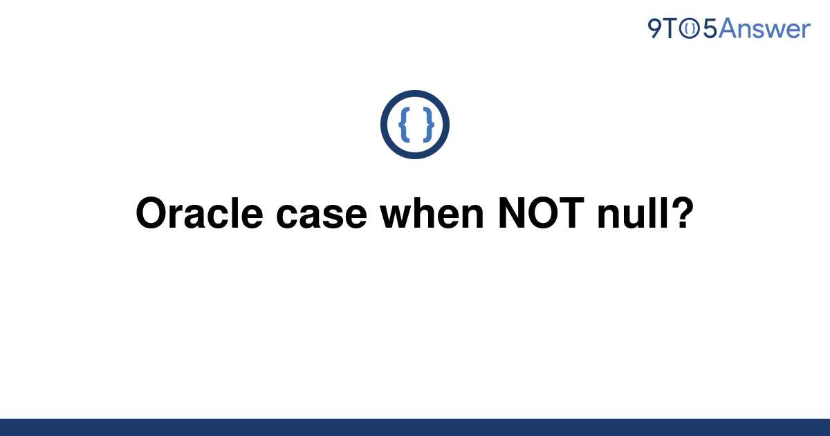 solved-oracle-case-when-not-null-9to5answer