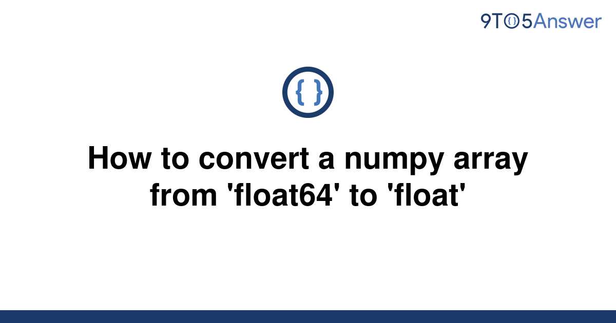 solved-how-to-convert-a-numpy-array-from-float64-to-9to5answer