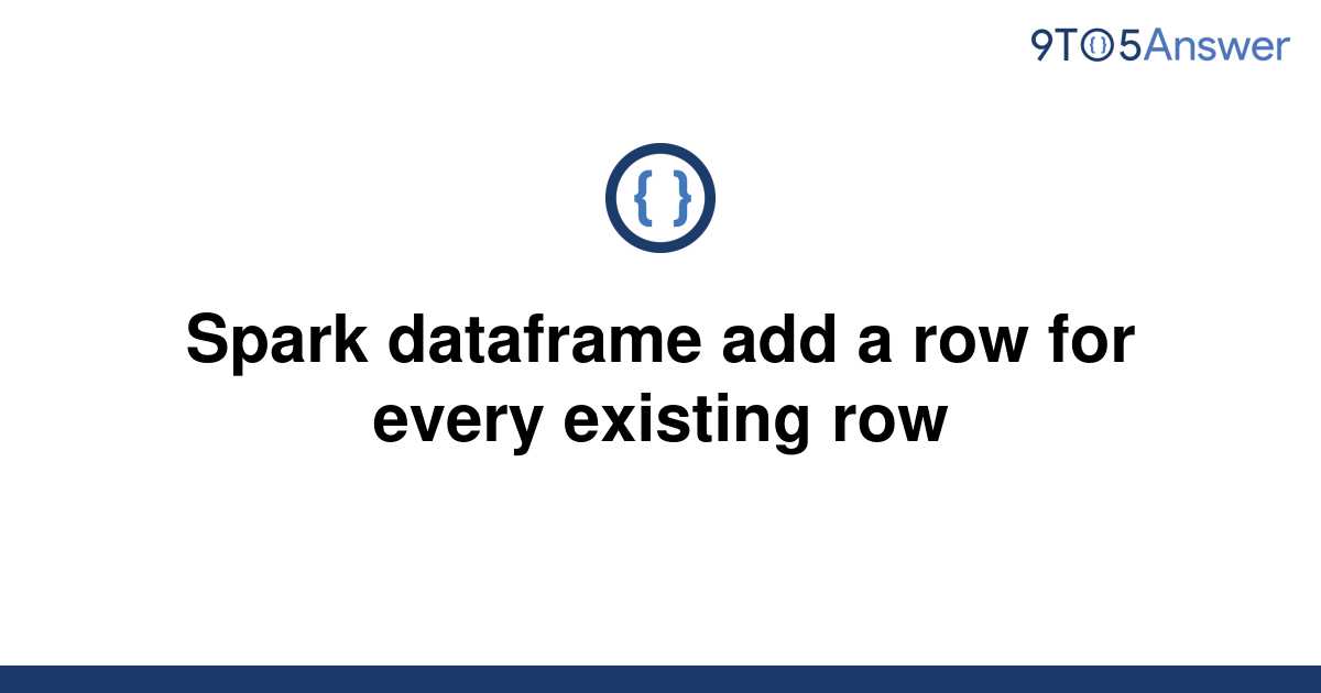 solved-spark-dataframe-add-a-row-for-every-existing-row-9to5answer