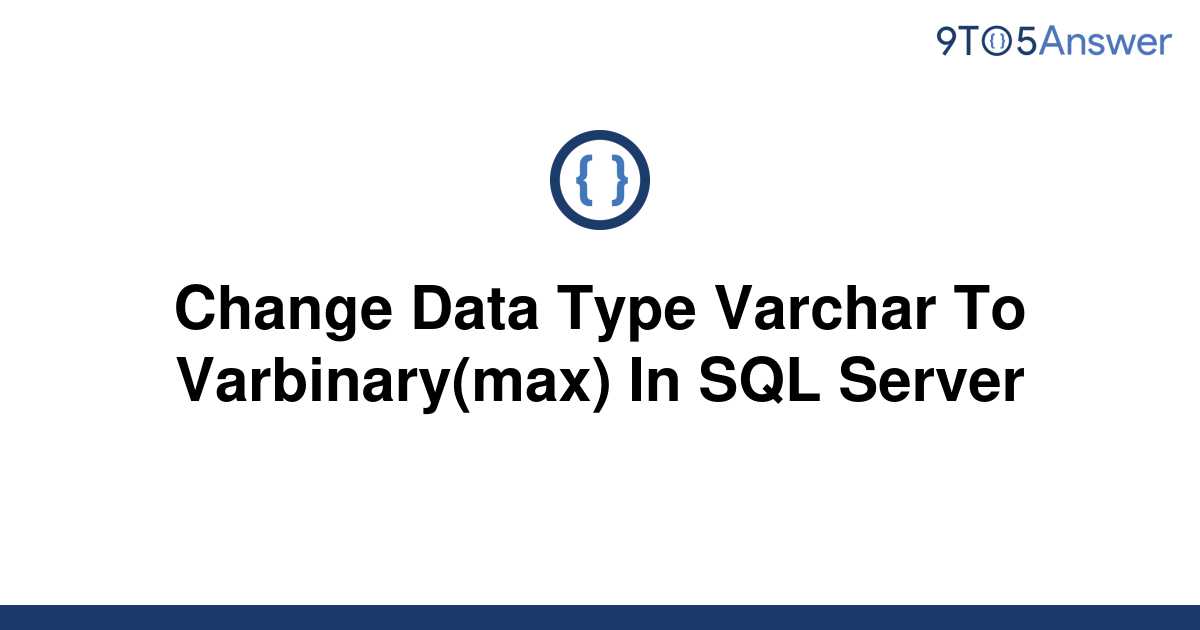 solved-change-data-type-varchar-to-varbinary-max-in-9to5answer