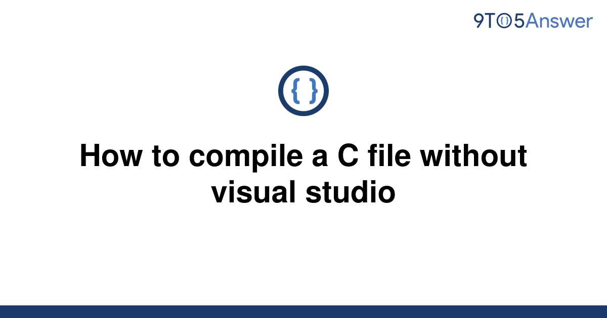 solved-how-to-compile-a-c-file-without-visual-studio-9to5answer