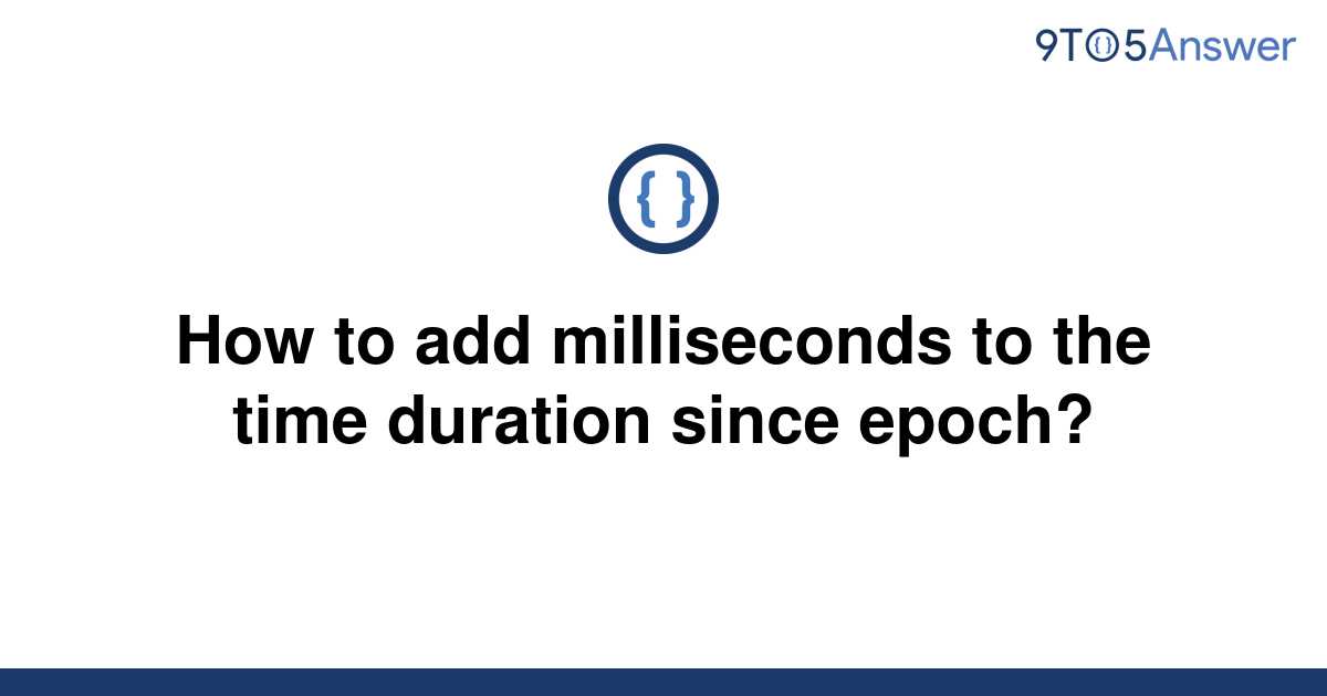  Solved How To Add Milliseconds To The Time Duration 9to5Answer