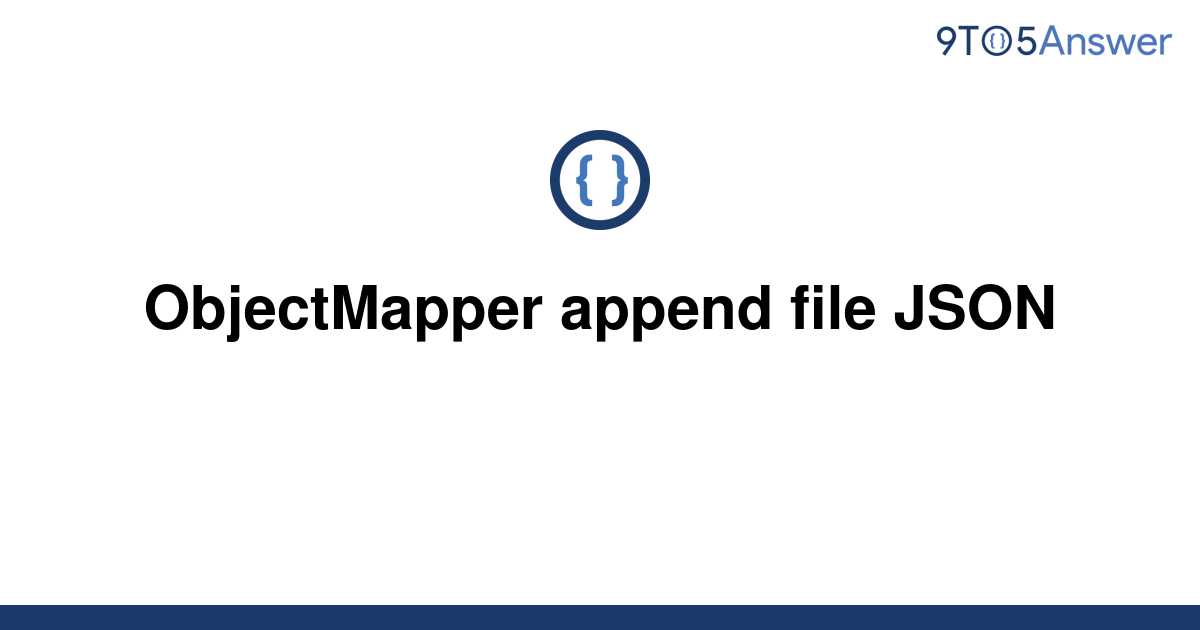 solved-objectmapper-append-file-json-9to5answer