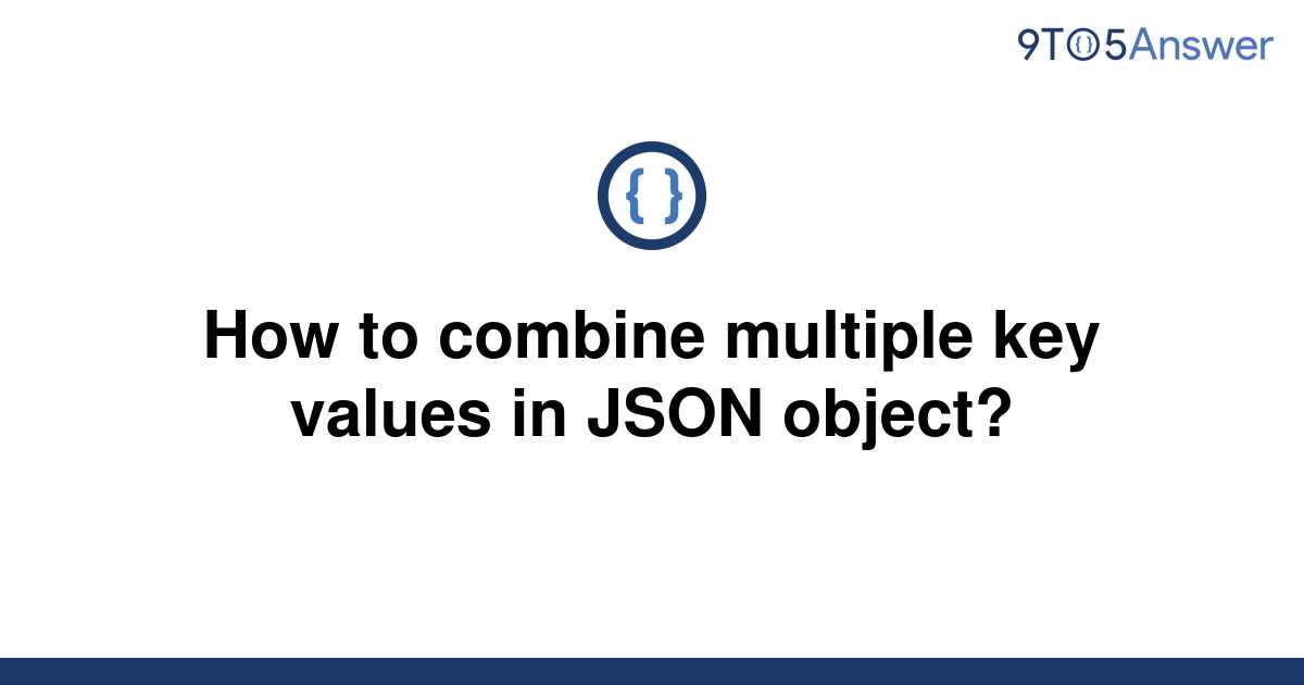 solved-how-to-combine-multiple-key-values-in-json-9to5answer