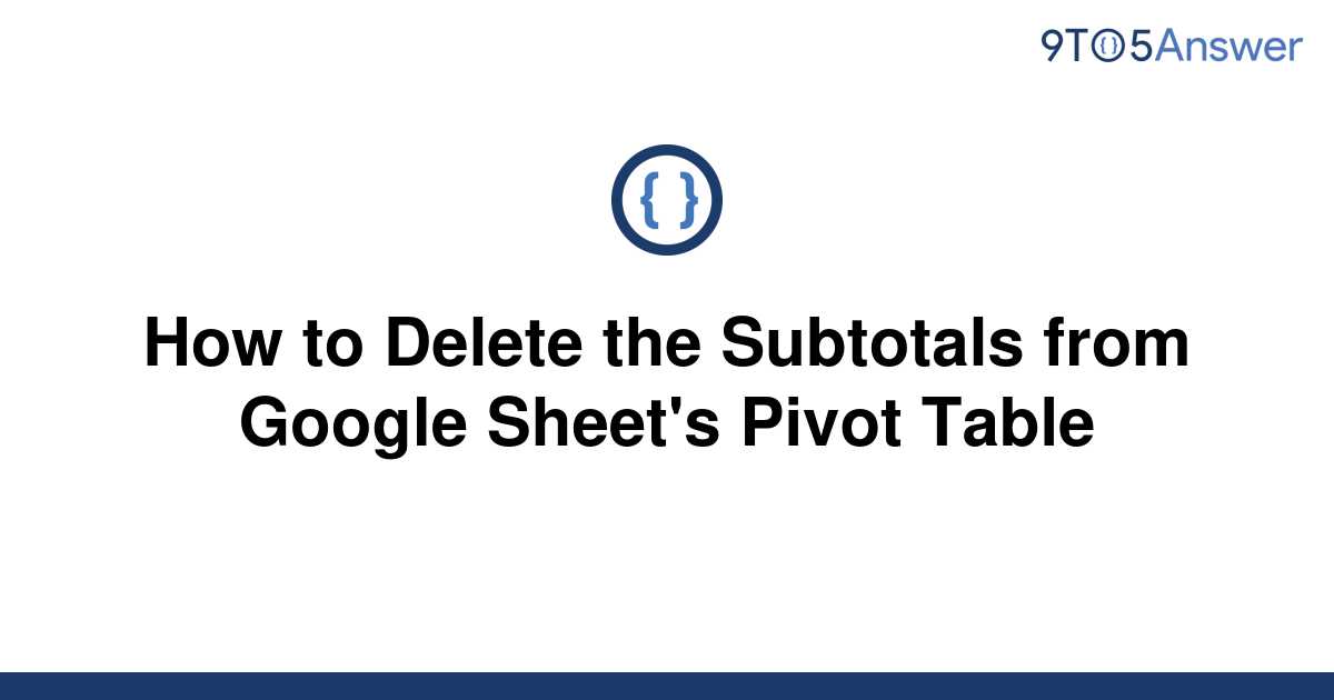 solved-how-to-delete-the-subtotals-from-google-sheet-s-9to5answer