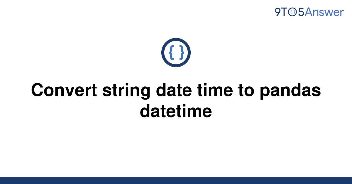 solved-convert-string-date-time-to-pandas-datetime-9to5answer