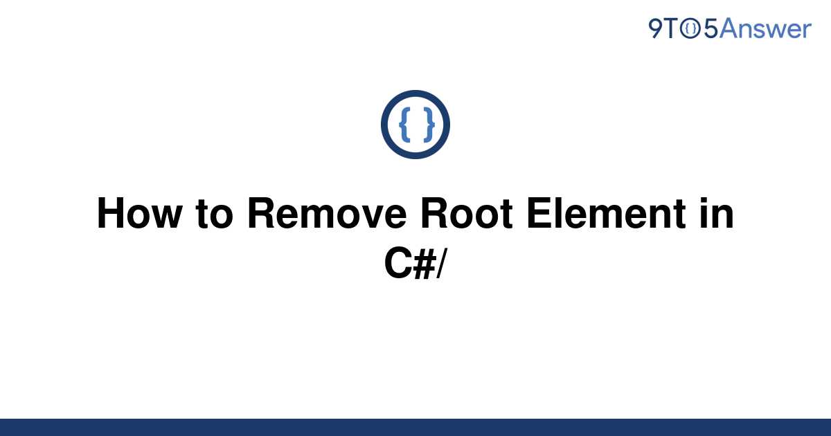 solved-how-to-remove-root-element-in-c-9to5answer