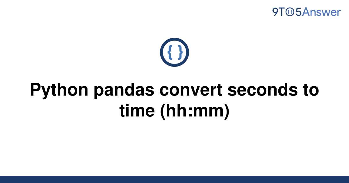 solved-python-pandas-convert-seconds-to-time-hh-mm-9to5answer