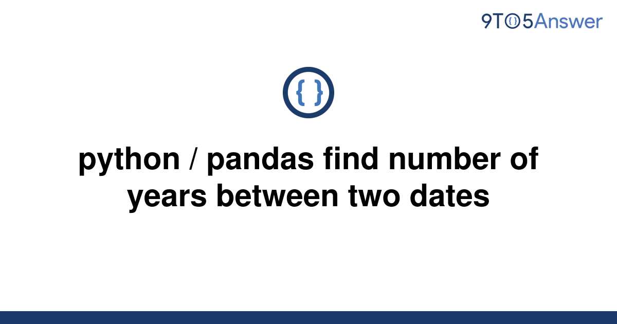 solved-python-pandas-find-number-of-years-between-two-9to5answer