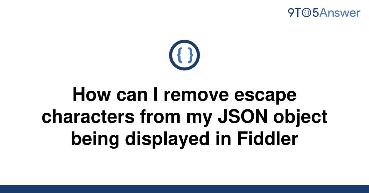  Solved How Can I Remove Escape Characters From My JSON 9to5Answer