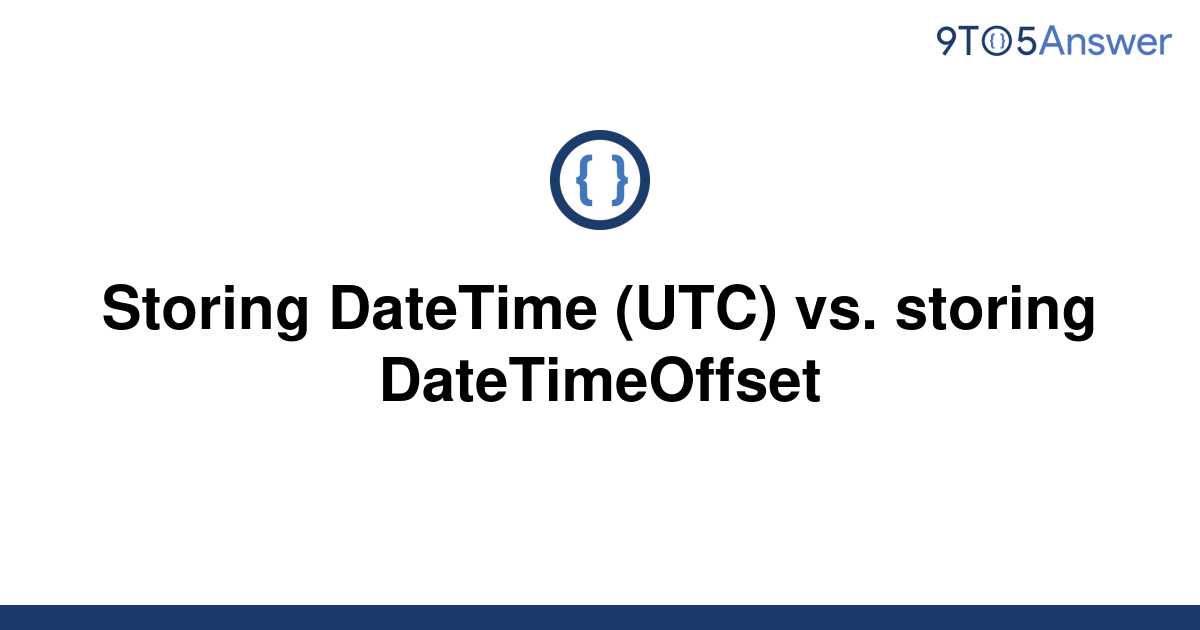 solved-storing-datetime-utc-vs-storing-9to5answer