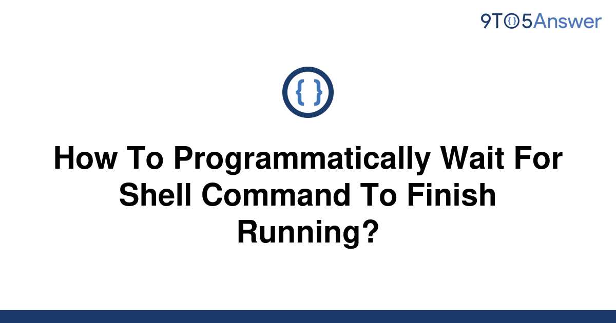 solved-how-to-programmatically-wait-for-shell-command-9to5answer