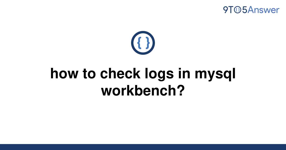 solved-how-to-check-logs-in-mysql-workbench-9to5answer