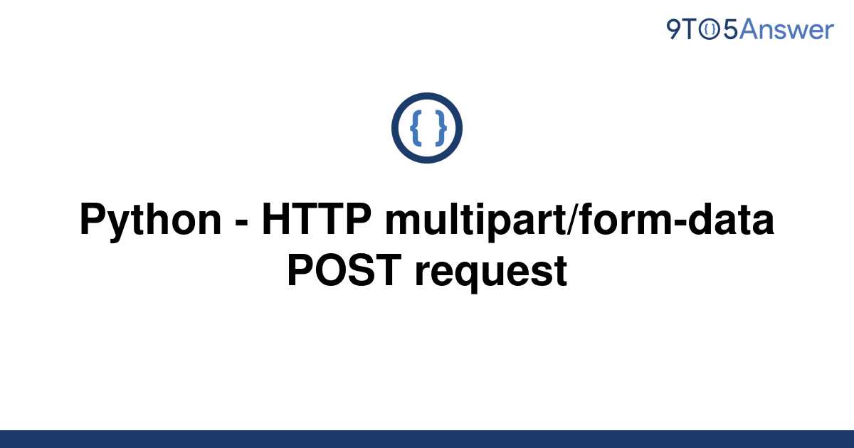  Solved Python HTTP Multipart form data POST Request 9to5Answer