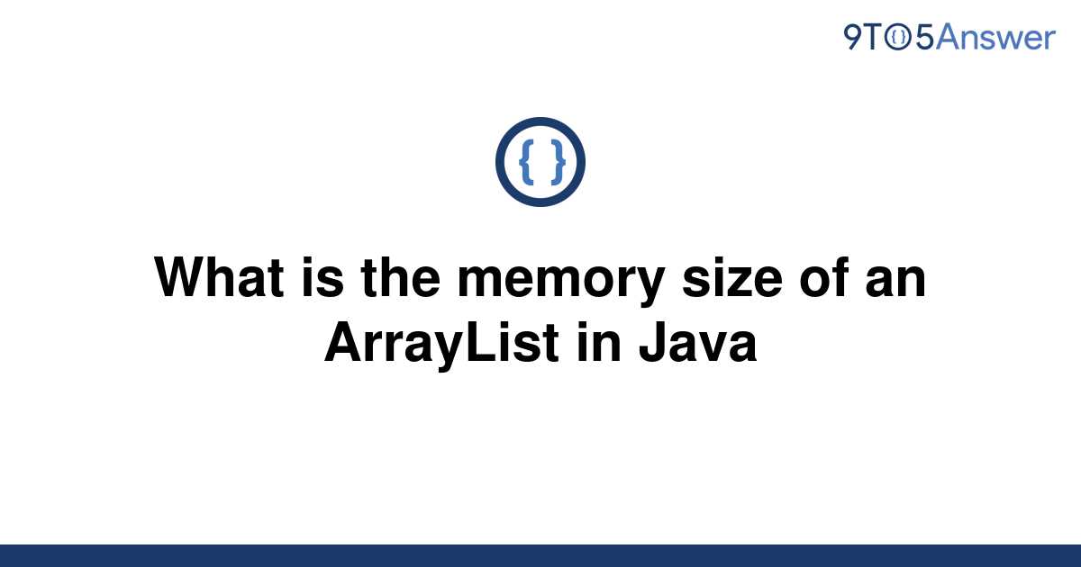 solved-what-is-the-memory-size-of-an-arraylist-in-java-9to5answer