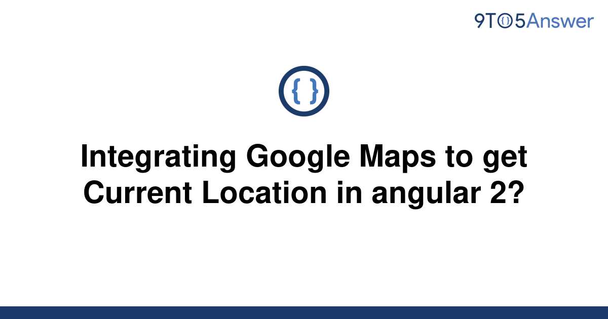 solved-integrating-google-maps-to-get-current-location-9to5answer