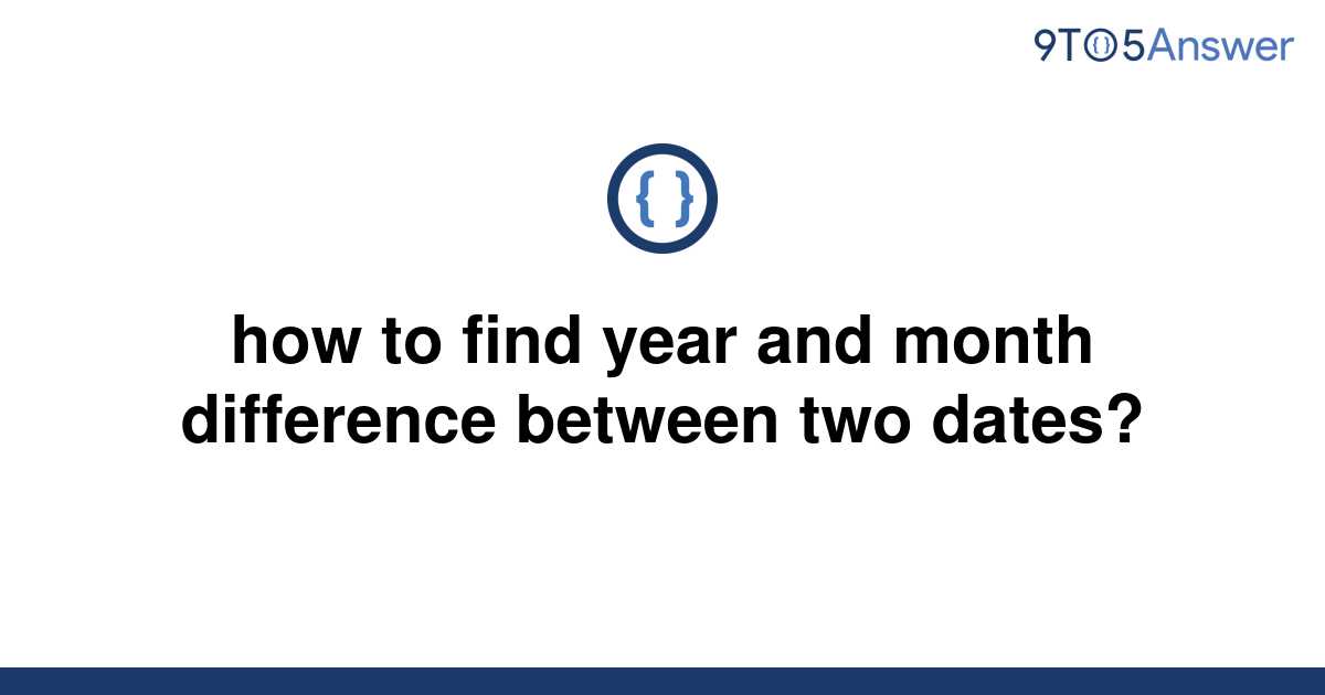 solved-how-to-find-year-and-month-difference-between-9to5answer