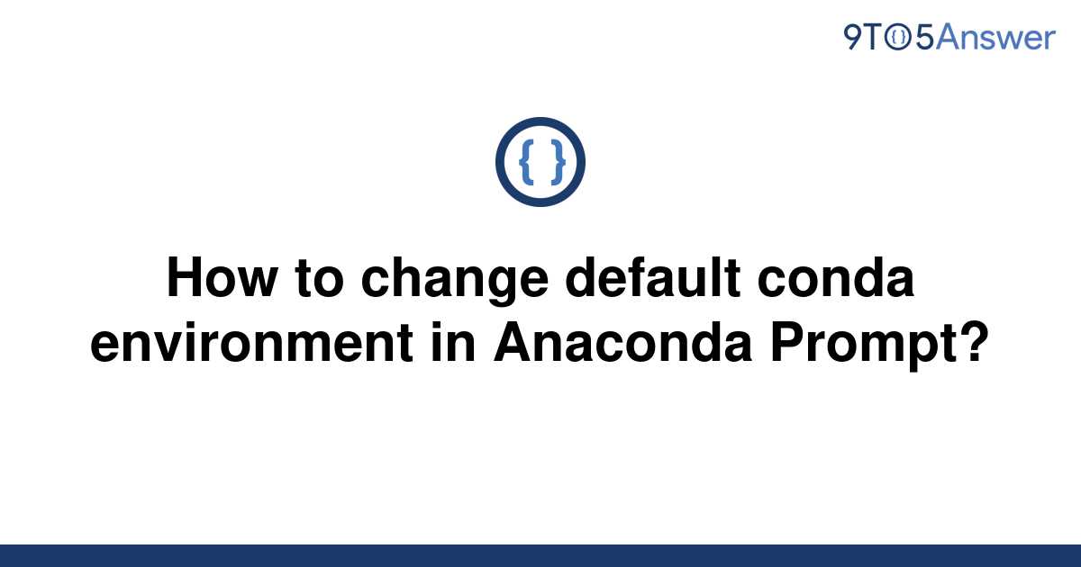 solved-how-to-change-default-conda-environment-in-9to5answer