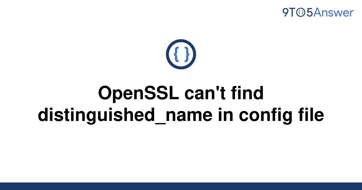 solved-openssl-can-t-find-distinguished-name-in-config-9to5answer