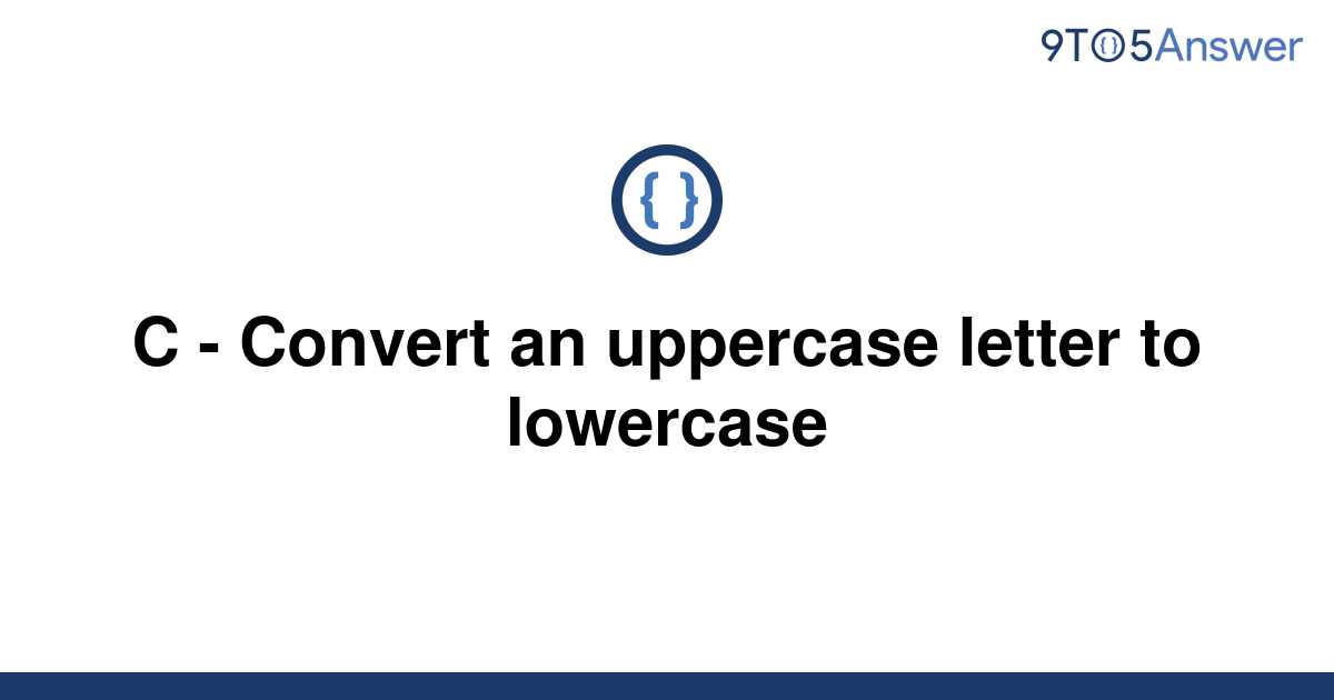 solved-c-convert-an-uppercase-letter-to-lowercase-9to5answer