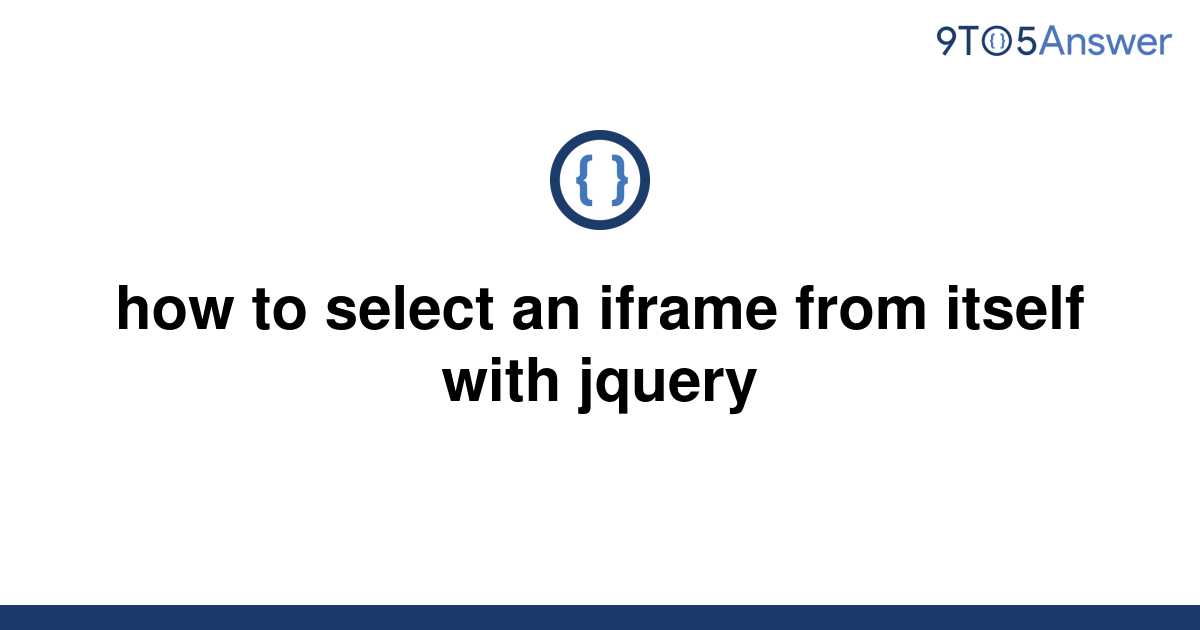 solved-how-to-select-an-iframe-from-itself-with-jquery-9to5answer