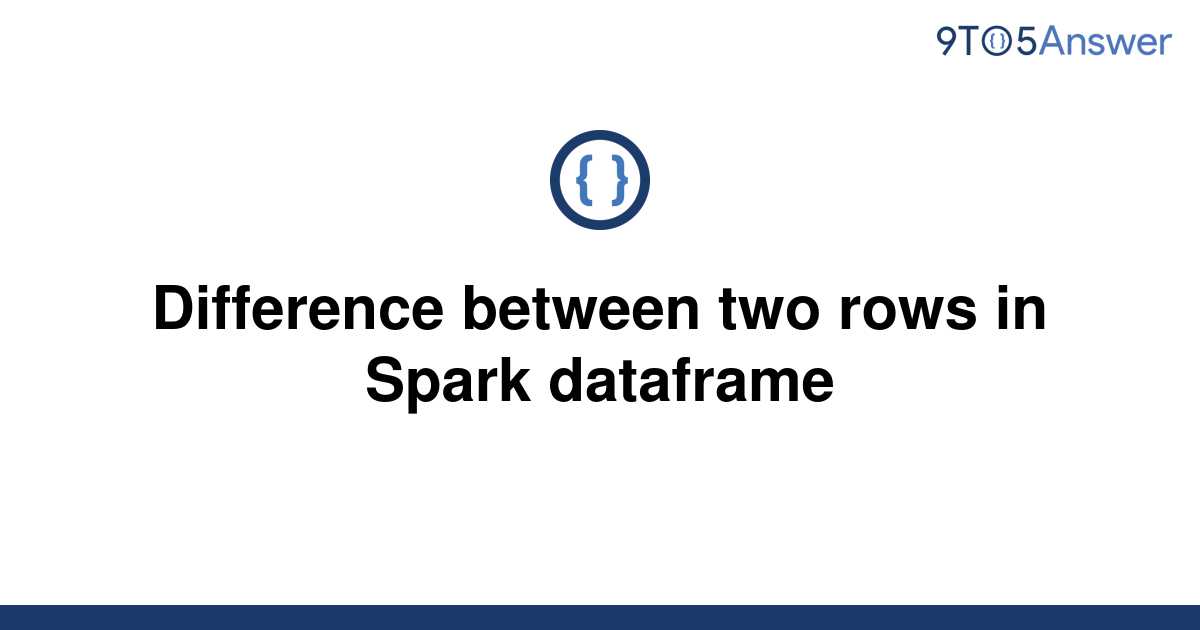 solved-difference-between-two-rows-in-spark-dataframe-9to5answer