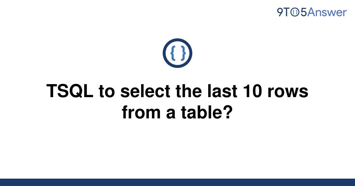 solved-tsql-to-select-the-last-10-rows-from-a-table-9to5answer