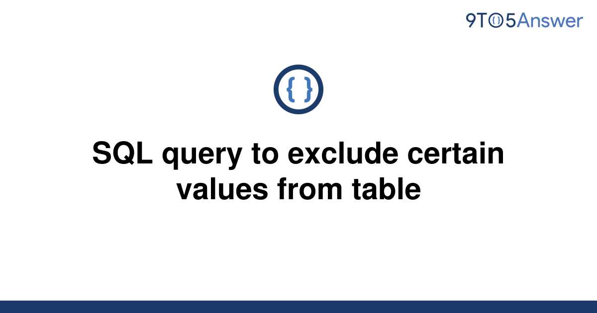 solved-sql-query-to-exclude-certain-values-from-table-9to5answer