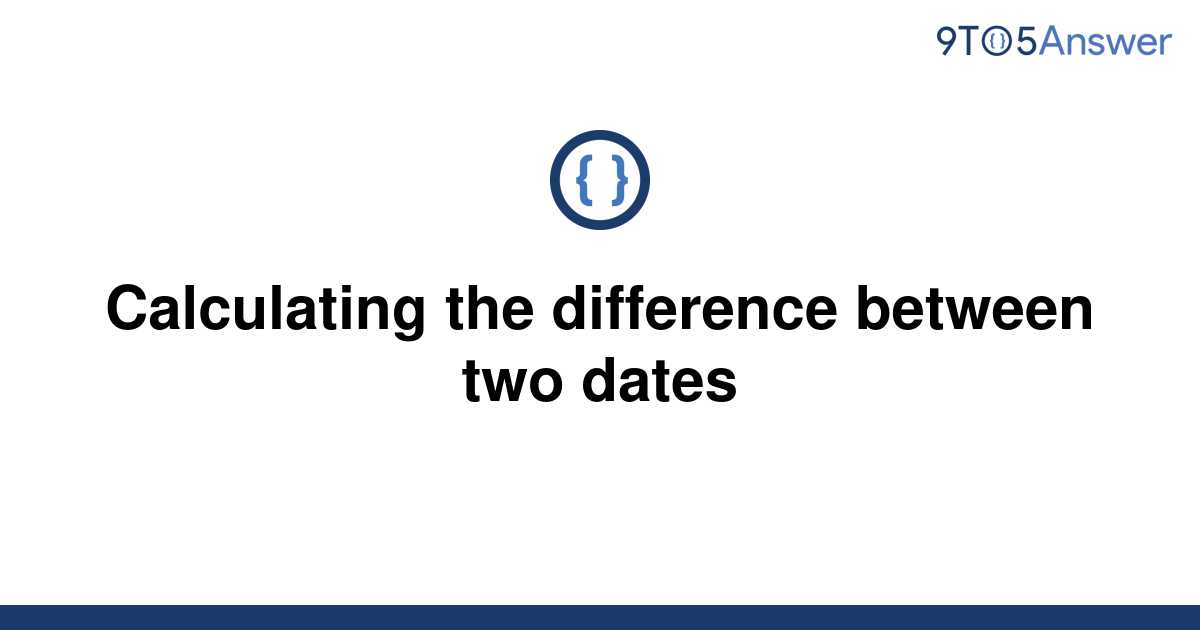 solved-calculating-the-difference-between-two-dates-9to5answer