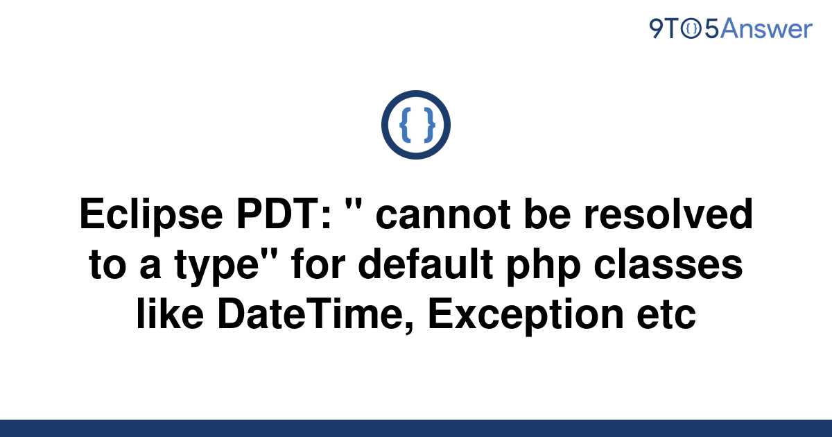 [Solved] Eclipse PDT " cannot be resolved to a type" for 9to5Answer