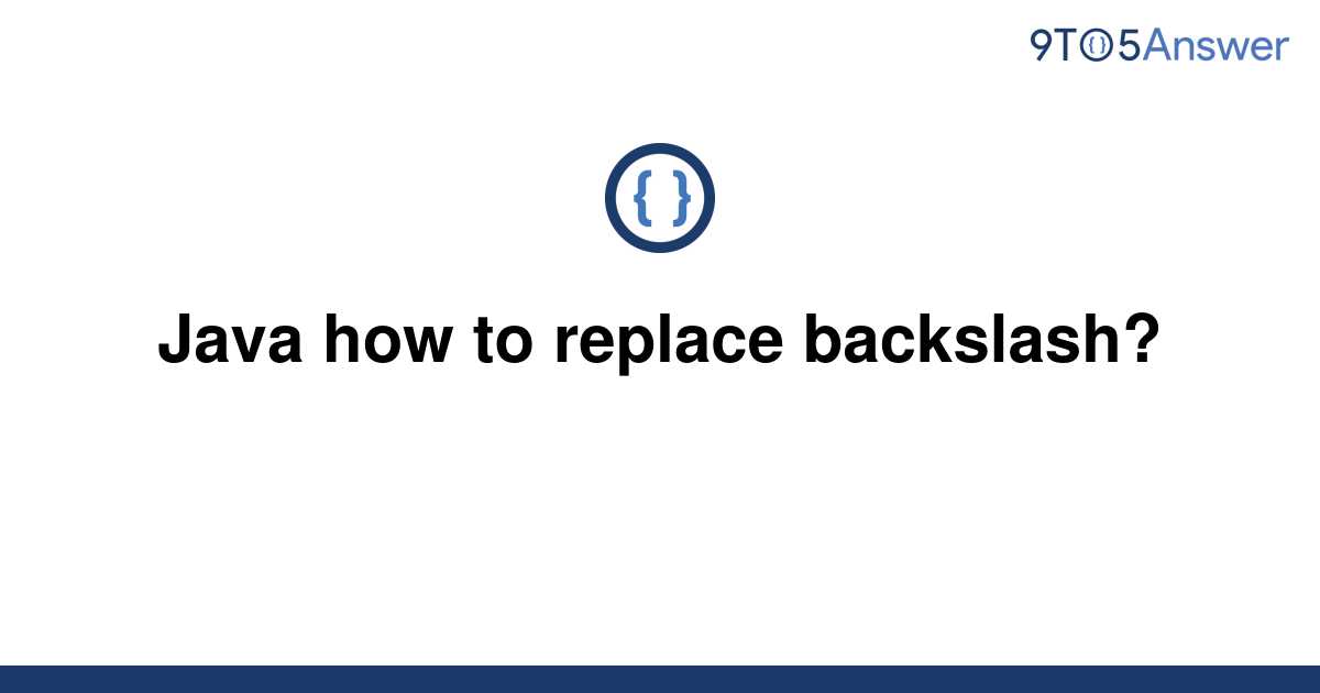 solved-java-how-to-replace-backslash-9to5answer