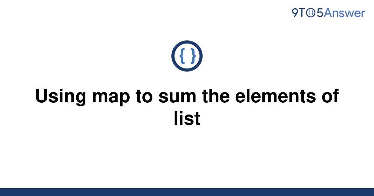 solved-using-map-to-sum-the-elements-of-list-9to5answer