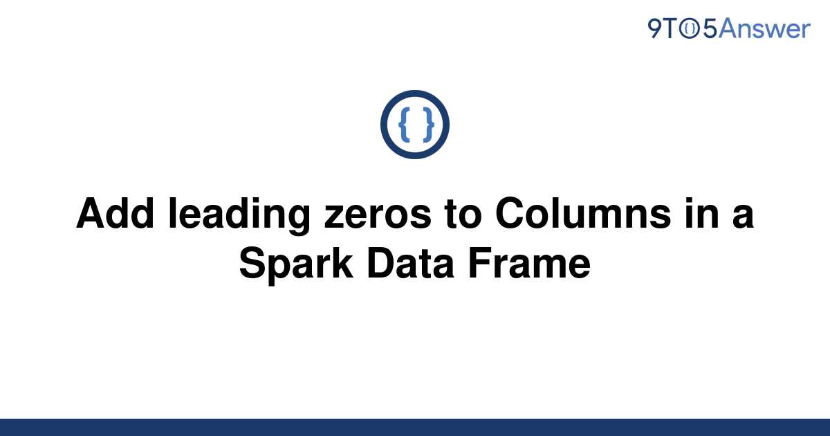 solved-add-leading-zeros-to-columns-in-a-spark-data-9to5answer