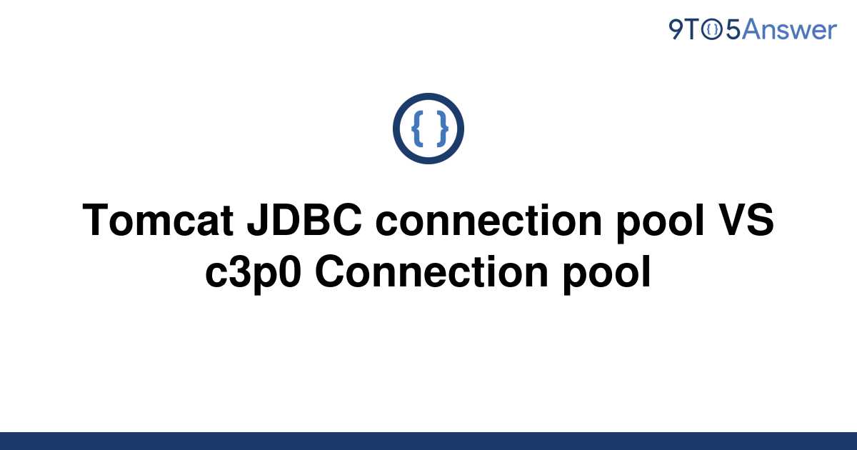 solved-tomcat-jdbc-connection-pool-vs-c3p0-connection-9to5answer