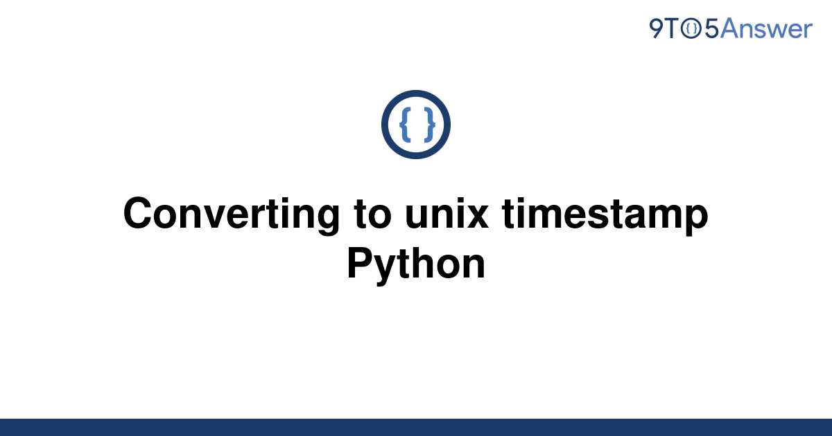 solved-converting-to-unix-timestamp-python-9to5answer