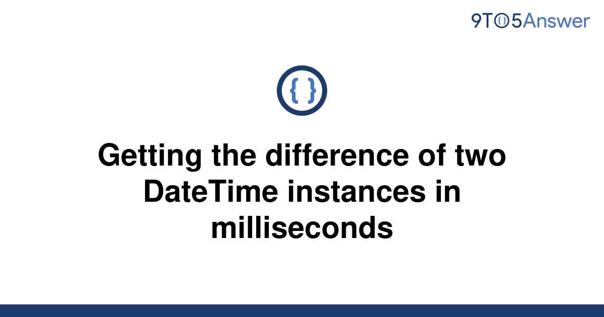 solved-getting-the-difference-of-two-datetime-instances-9to5answer