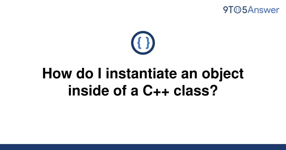 solved-how-do-i-instantiate-an-object-inside-of-a-c-9to5answer