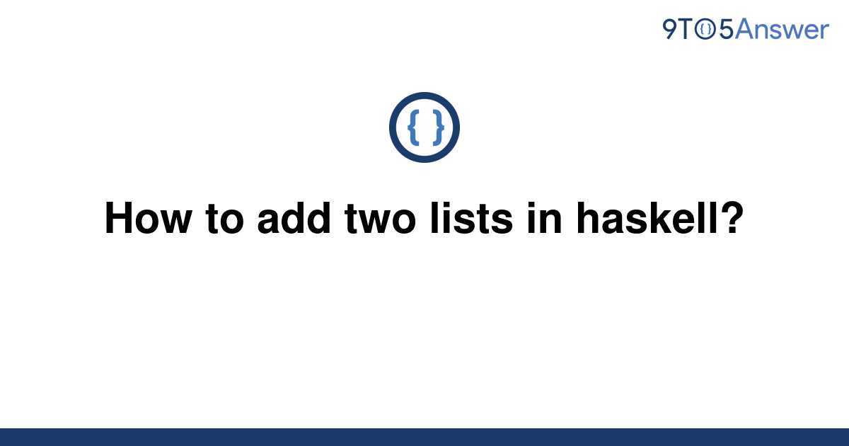 solved-how-to-add-two-lists-in-haskell-9to5answer