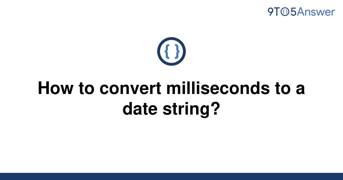 solved-how-to-convert-milliseconds-to-a-date-string-9to5answer