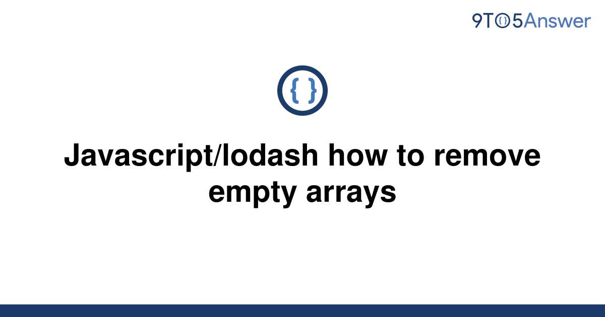  Solved Javascript lodash How To Remove Empty Arrays 9to5Answer