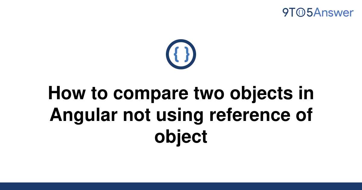 solved-how-to-compare-two-objects-in-angular-not-using-9to5answer