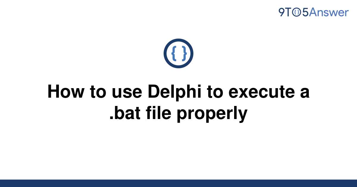 solved-how-to-use-delphi-to-execute-a-bat-file-9to5answer