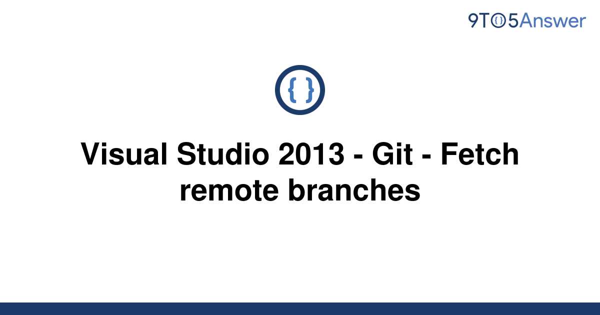 solved-visual-studio-2013-git-fetch-remote-branches-9to5answer